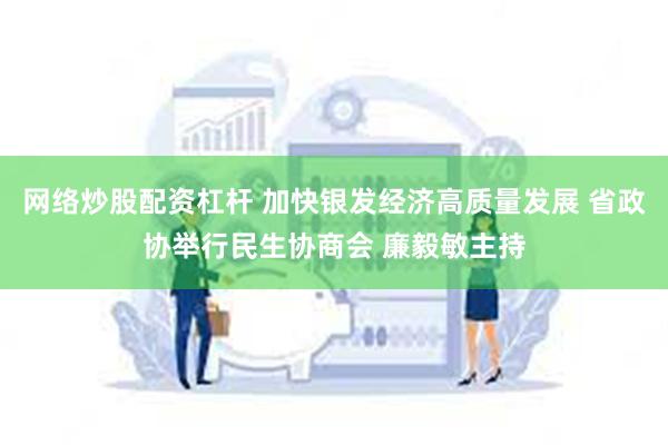 网络炒股配资杠杆 加快银发经济高质量发展 省政协举行民生协商会 廉毅敏主持