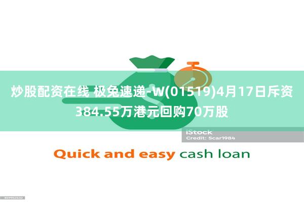 炒股配资在线 极兔速递-W(01519)4月17日斥资384.55万港元回购70万股