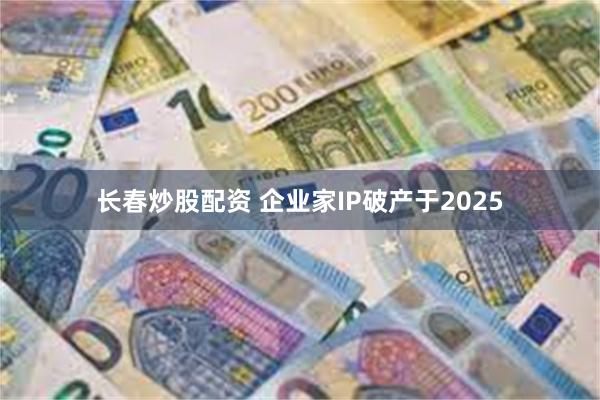 长春炒股配资 企业家IP破产于2025